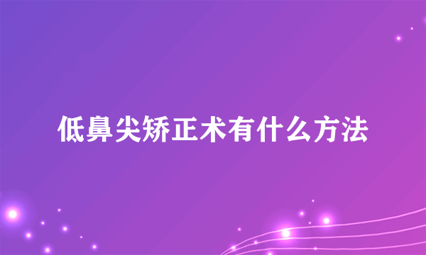 低鼻尖矫正术有什么方法