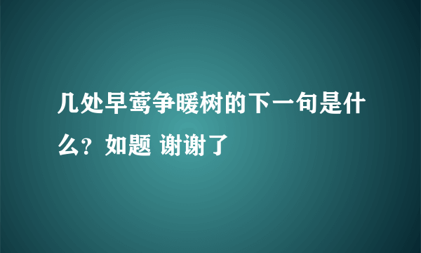 几处早莺争暖树的下一句是什么？如题 谢谢了