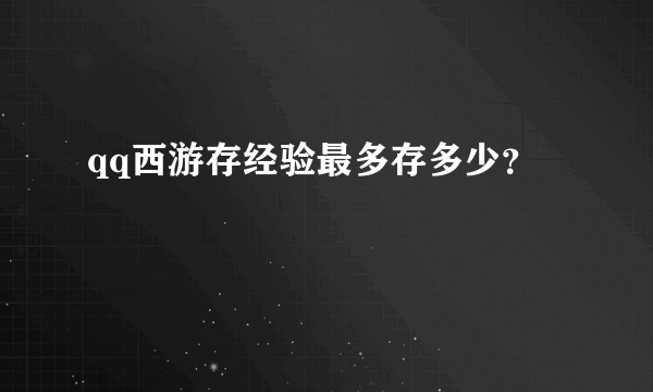 qq西游存经验最多存多少？