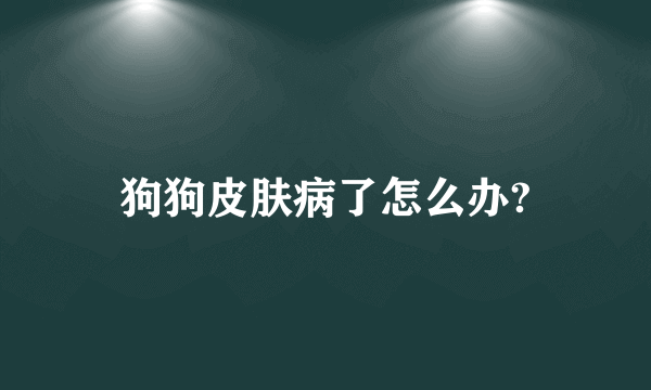 狗狗皮肤病了怎么办?