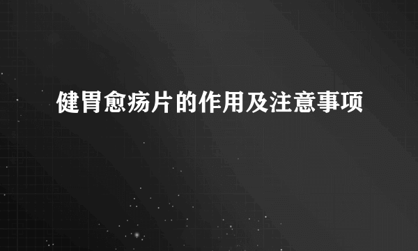 健胃愈疡片的作用及注意事项