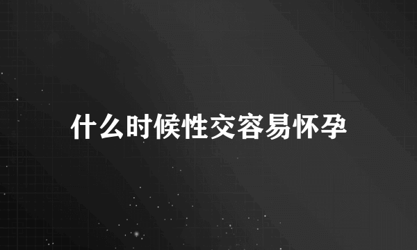 什么时候性交容易怀孕