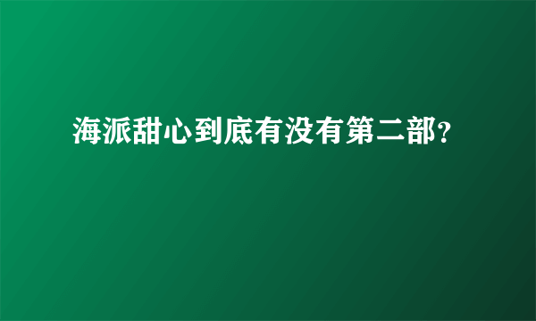 海派甜心到底有没有第二部？