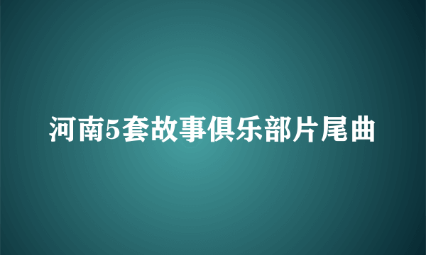 河南5套故事俱乐部片尾曲