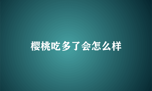 樱桃吃多了会怎么样