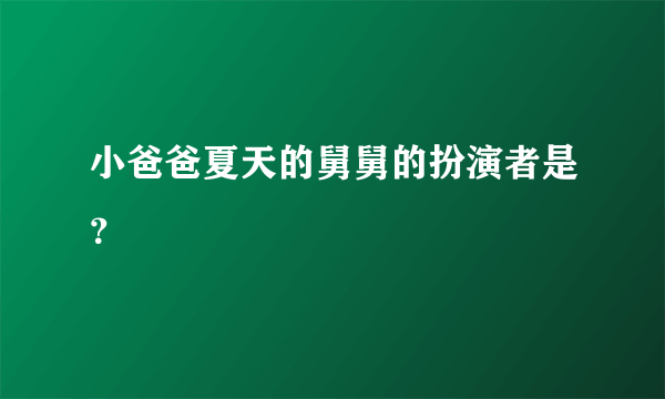 小爸爸夏天的舅舅的扮演者是？