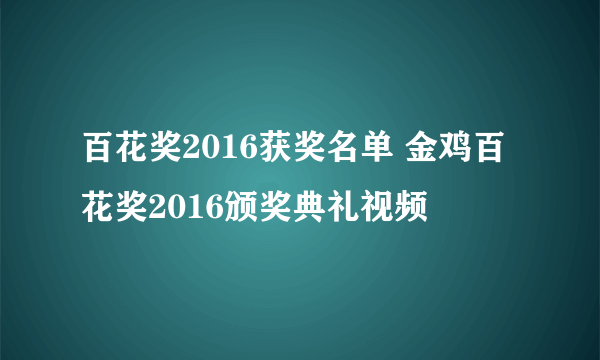 百花奖2016获奖名单 金鸡百花奖2016颁奖典礼视频