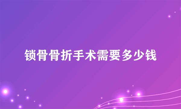 锁骨骨折手术需要多少钱