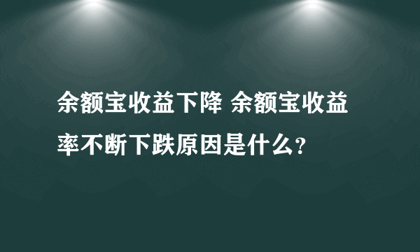 余额宝收益下降 余额宝收益率不断下跌原因是什么？