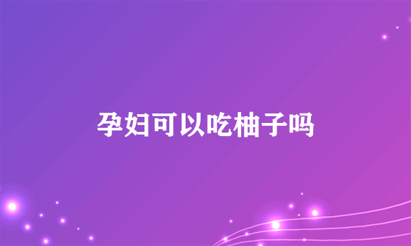 孕妇可以吃柚子吗