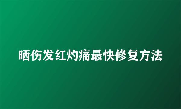 晒伤发红灼痛最快修复方法