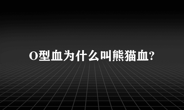 O型血为什么叫熊猫血?