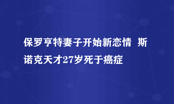 保罗亨特妻子开始新恋情  斯诺克天才27岁死于癌症