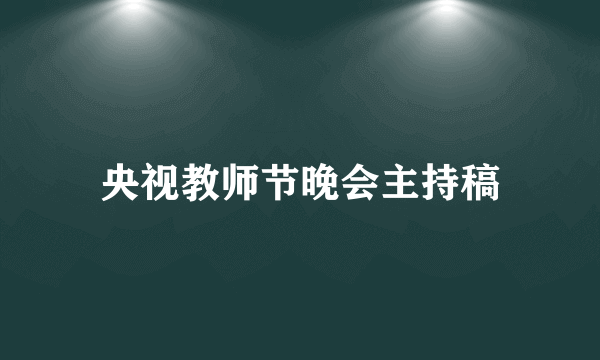 央视教师节晚会主持稿