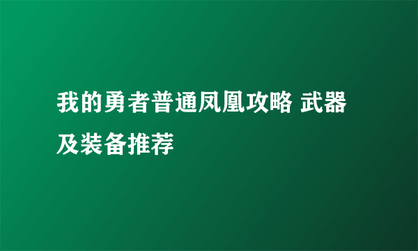 我的勇者普通凤凰攻略 武器及装备推荐