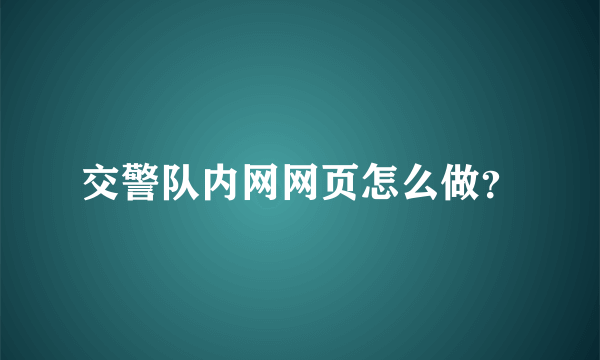 交警队内网网页怎么做？