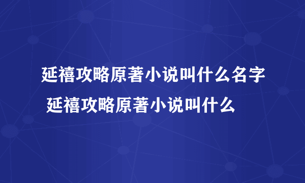 延禧攻略原著小说叫什么名字 延禧攻略原著小说叫什么