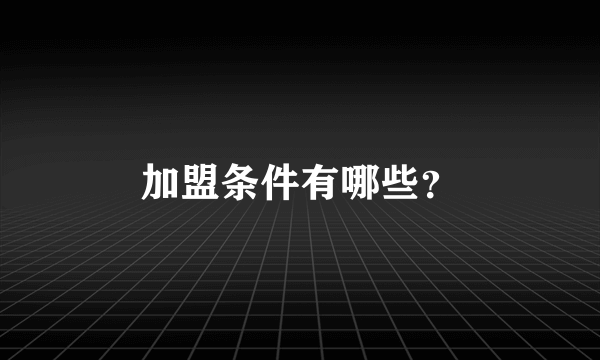 加盟条件有哪些？