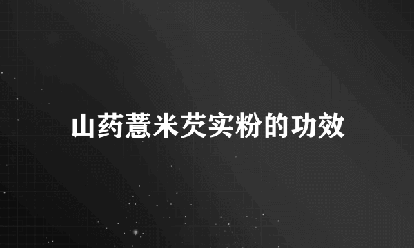 山药薏米芡实粉的功效