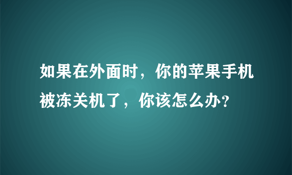 如果在外面时，你的苹果手机被冻关机了，你该怎么办？