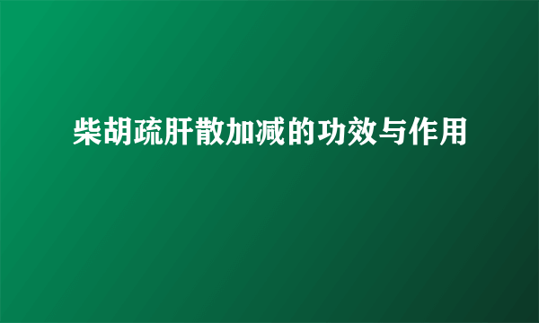 柴胡疏肝散加减的功效与作用