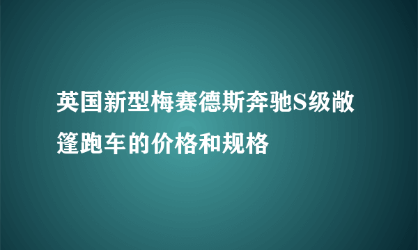 英国新型梅赛德斯奔驰S级敞篷跑车的价格和规格