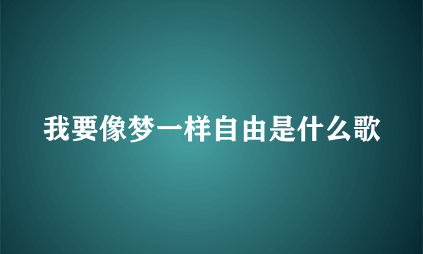 我要像梦一样自由是什么歌