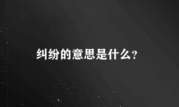 纠纷的意思是什么？