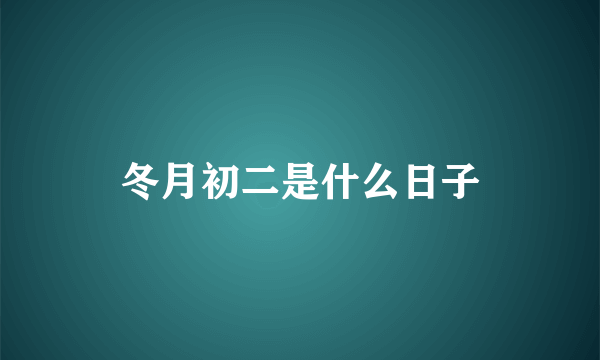 冬月初二是什么日子