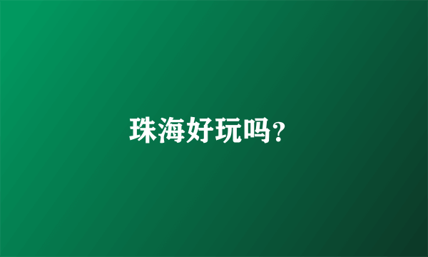 珠海好玩吗？