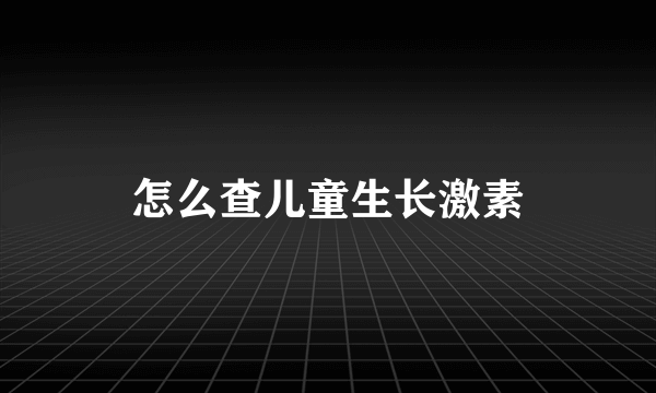 怎么查儿童生长激素