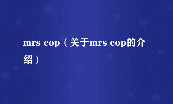 mrs cop（关于mrs cop的介绍）