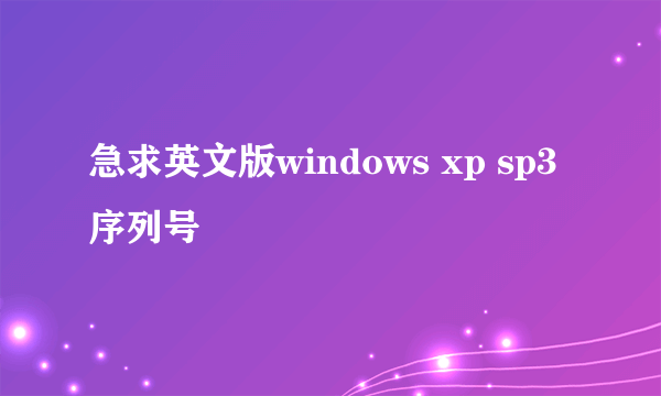 急求英文版windows xp sp3序列号