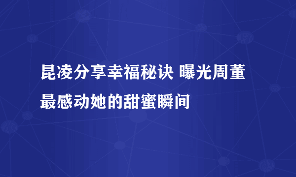 昆凌分享幸福秘诀 曝光周董最感动她的甜蜜瞬间