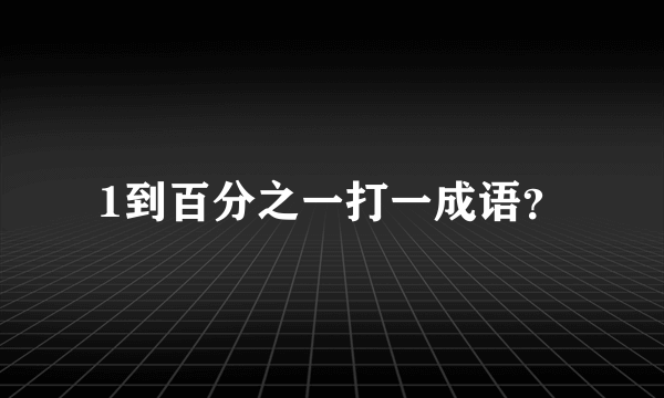 1到百分之一打一成语？