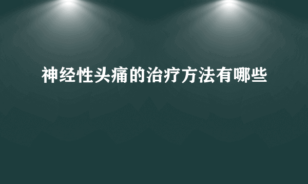 神经性头痛的治疗方法有哪些