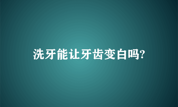 洗牙能让牙齿变白吗?