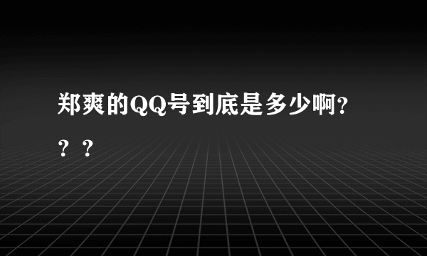 郑爽的QQ号到底是多少啊？？？