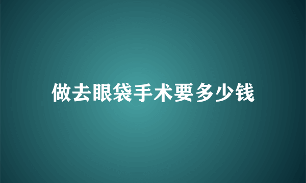 做去眼袋手术要多少钱