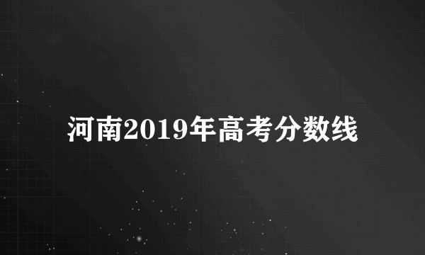 河南2019年高考分数线