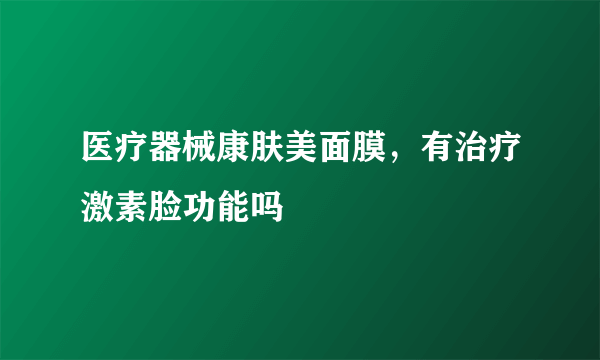 医疗器械康肤美面膜，有治疗激素脸功能吗