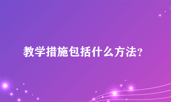 教学措施包括什么方法？