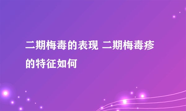 二期梅毒的表现 二期梅毒疹的特征如何