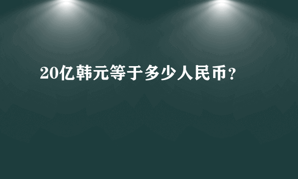 20亿韩元等于多少人民币？ 