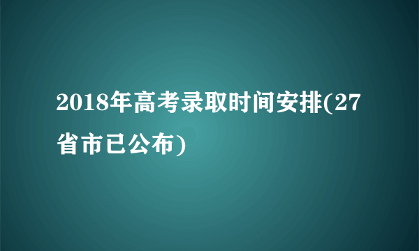 2018年高考录取时间安排(27省市已公布)