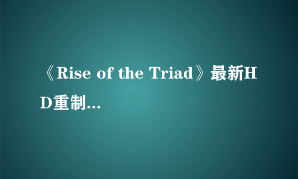 《Rise of the Triad》最新HD重制版将于2023年初推出