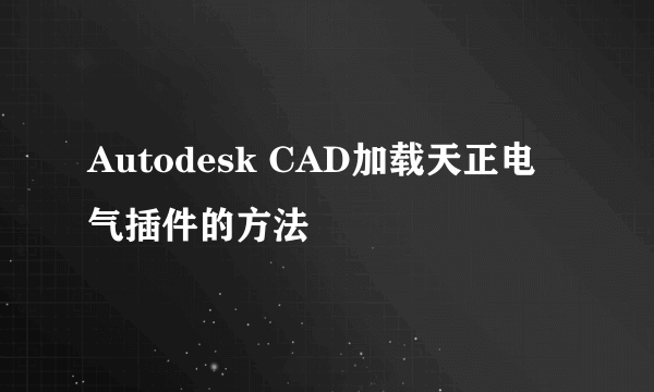 Autodesk CAD加载天正电气插件的方法