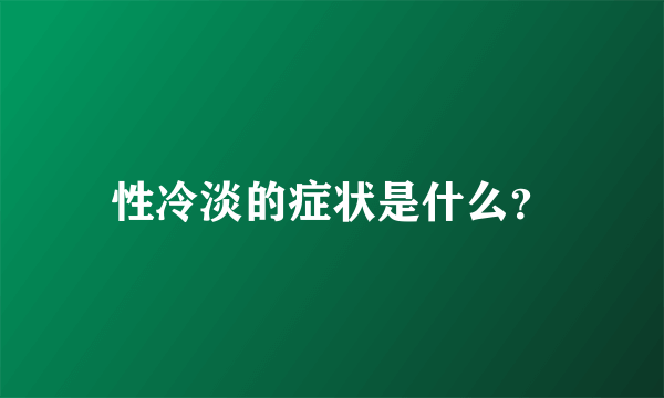 性冷淡的症状是什么？