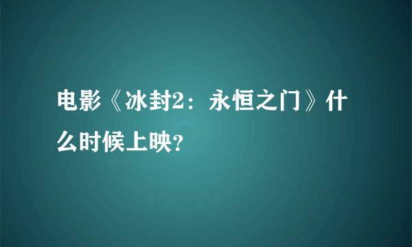 电影《冰封2：永恒之门》什么时候上映？