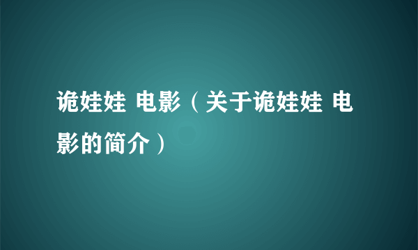 诡娃娃 电影（关于诡娃娃 电影的简介）